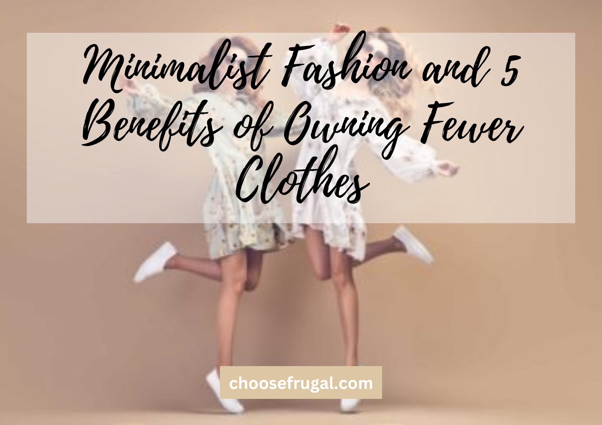 Minimalist Fashion and 5 Benefits of Owning Fewer Clothes. Two women in nice minimalist fashionable dresses.